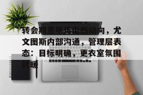 九游游戏排行榜-转会期意甲传出新动向，尤文图斯内部沟通，管理层表态：目标明确，更衣室氛围转暖的简单介绍